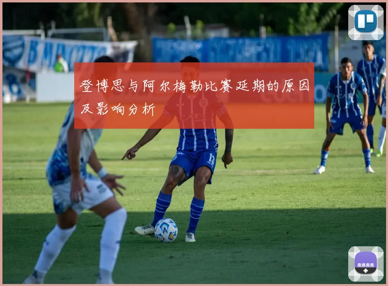 登博思与阿尔梅勒比赛延期的原因及影响分析