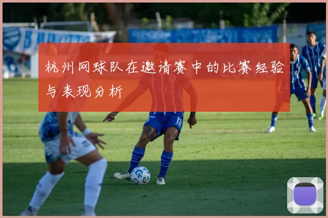 杭州网球队在邀请赛中的比赛经验与表现分析
