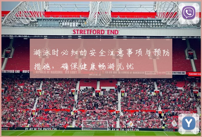 游泳时必知的安全注意事项与预防措施，确保健康畅游无忧