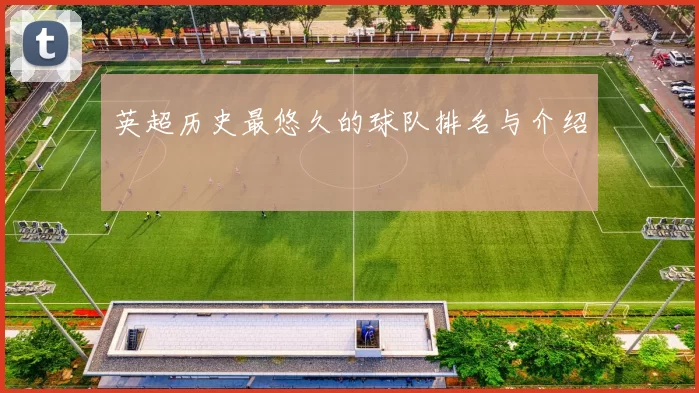 英超历史最悠久的球队排名与介绍