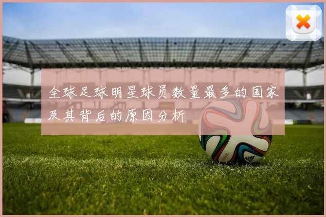 全球足球明星球员数量最多的国家及其背后的原因分析