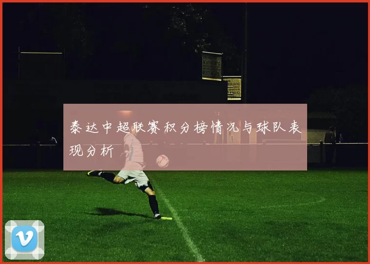 泰达中超联赛积分榜情况与球队表现分析