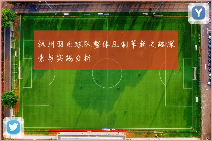 杭州羽毛球队整体压制革新之路探索与实践分析