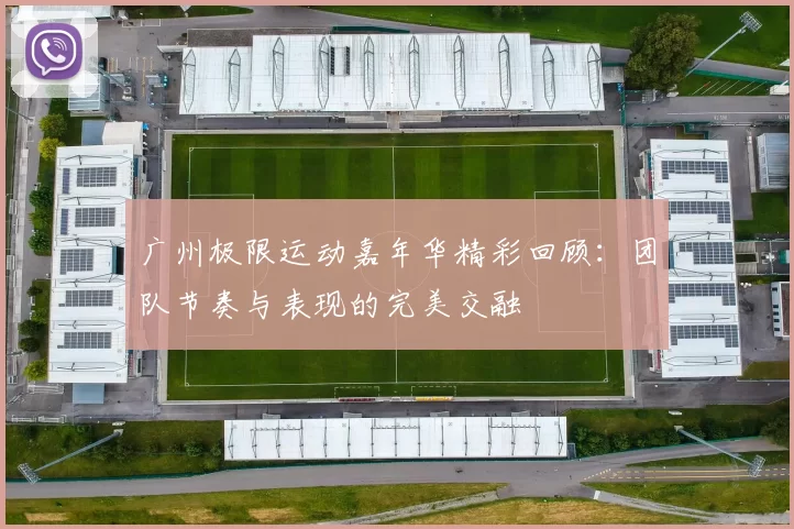 广州极限运动嘉年华精彩回顾：团队节奏与表现的完美交融