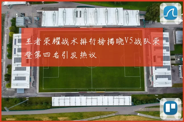 王者荣耀战术排行榜揭晓V5战队荣登第四名引发热议